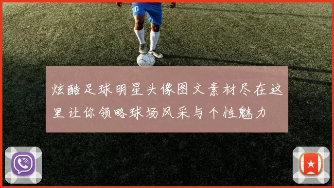 炫酷足球明星头像图文素材尽在这里让你领略球场风采与个性魅力