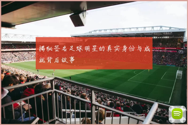 揭秘签名足球明星的真实身份与成就背后故事