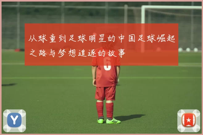 从球童到足球明星的中国足球崛起之路与梦想追逐的故事