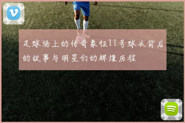 足球场上的传奇象征11号球衣背后的故事与明星们的辉煌历程