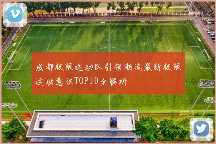成都极限运动队引领潮流最新极限运动意识TOP10全解析