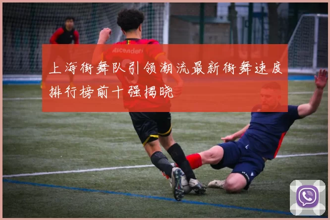 上海街舞队引领潮流最新街舞速度排行榜前十强揭晓