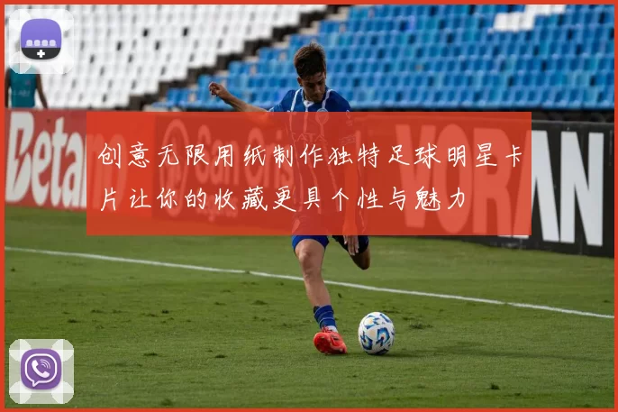 创意无限用纸制作独特足球明星卡片让你的收藏更具个性与魅力