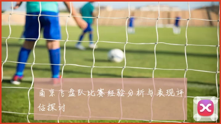 南京飞盘队比赛经验分析与表现评估探讨