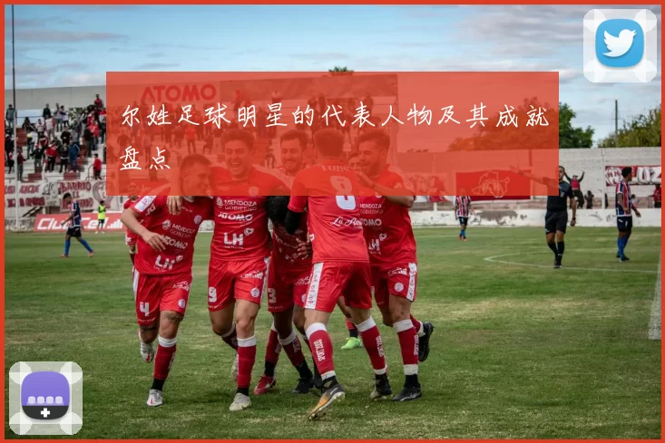 尔姓足球明星的代表人物及其成就盘点