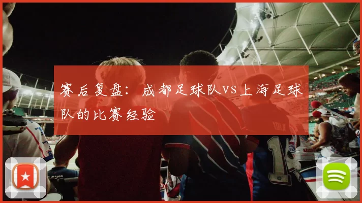 赛后复盘：成都足球队vs上海足球队的比赛经验