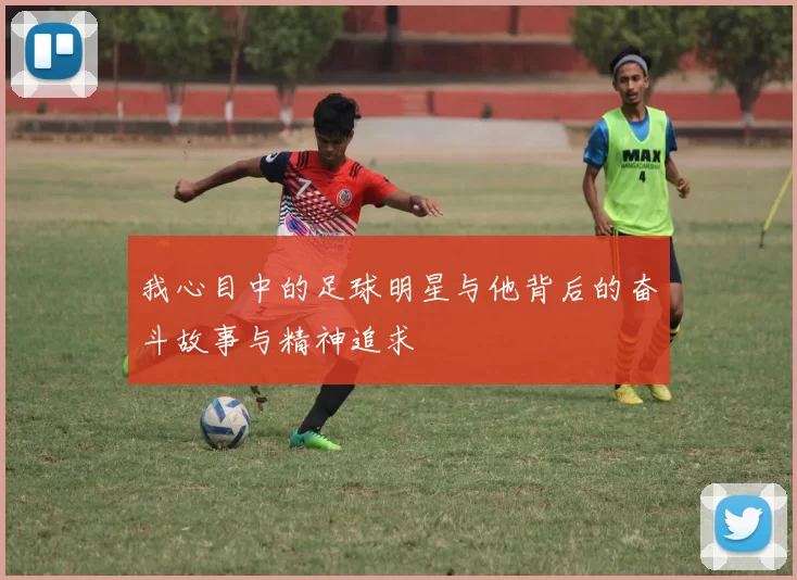 我心目中的足球明星与他背后的奋斗故事与精神追求