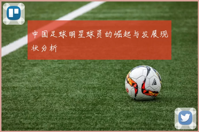 中国足球明星球员的崛起与发展现状分析