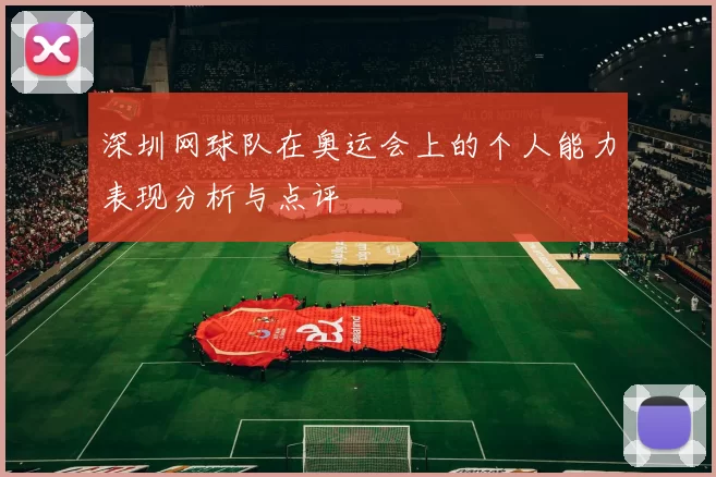 深圳网球队在奥运会上的个人能力表现分析与点评