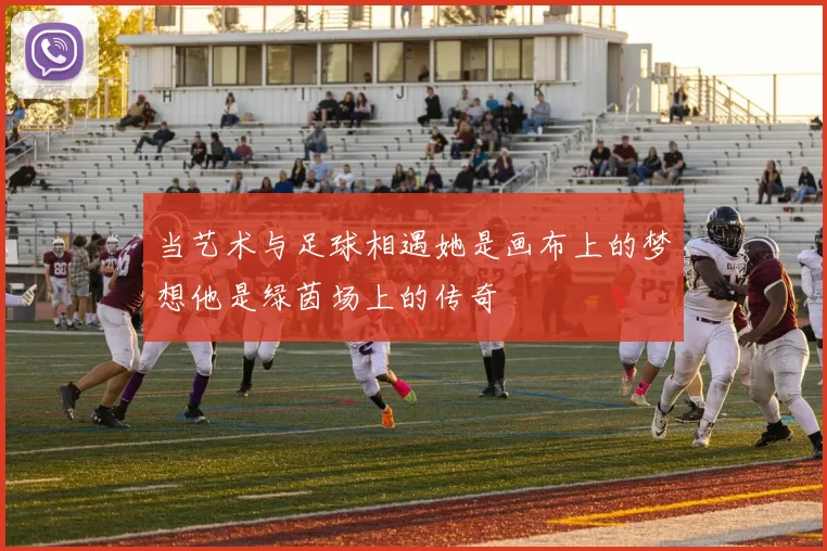 当艺术与足球相遇她是画布上的梦想他是绿茵场上的传奇